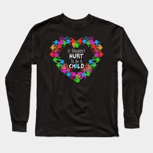 It Shouldn't Hurt to Be a Child Heart Child Abuse Awareness Long Sleeve T-Shirt